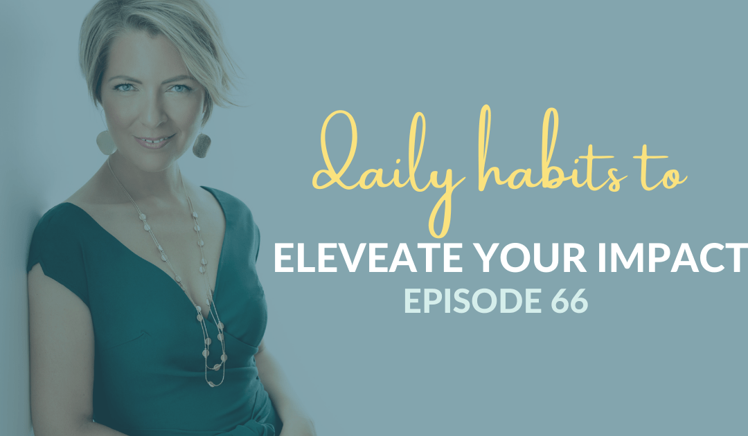 Daily Habits to Elevate Your Impact with Erica Castner – Episode: 66