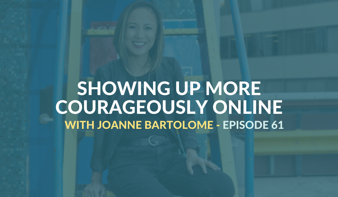 Show Up More Courageously On-line with Joanne Bartolome – Episode 61