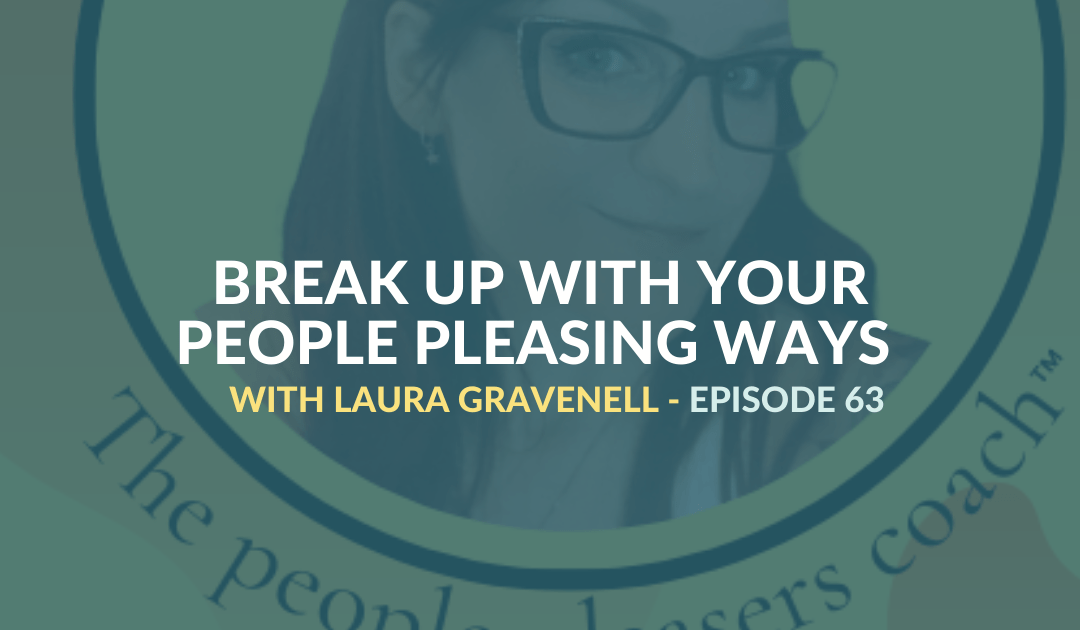 Break Up with Your People-Pleasing Ways with Laura Gravenell – Episode: 63