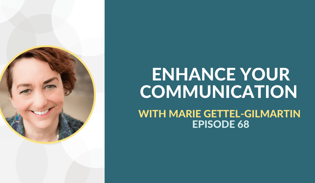 Enhancing Your Communication with Marie Gettel-Gilmartin – Episode 68