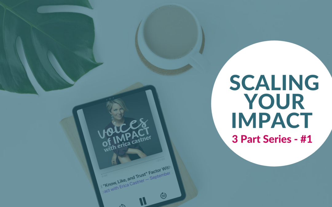 CELEBRATING REBRAND OF THE PODCAST WITH “SCALING YOUR IMPACT” 3-PART SERIES -EPISODE 47