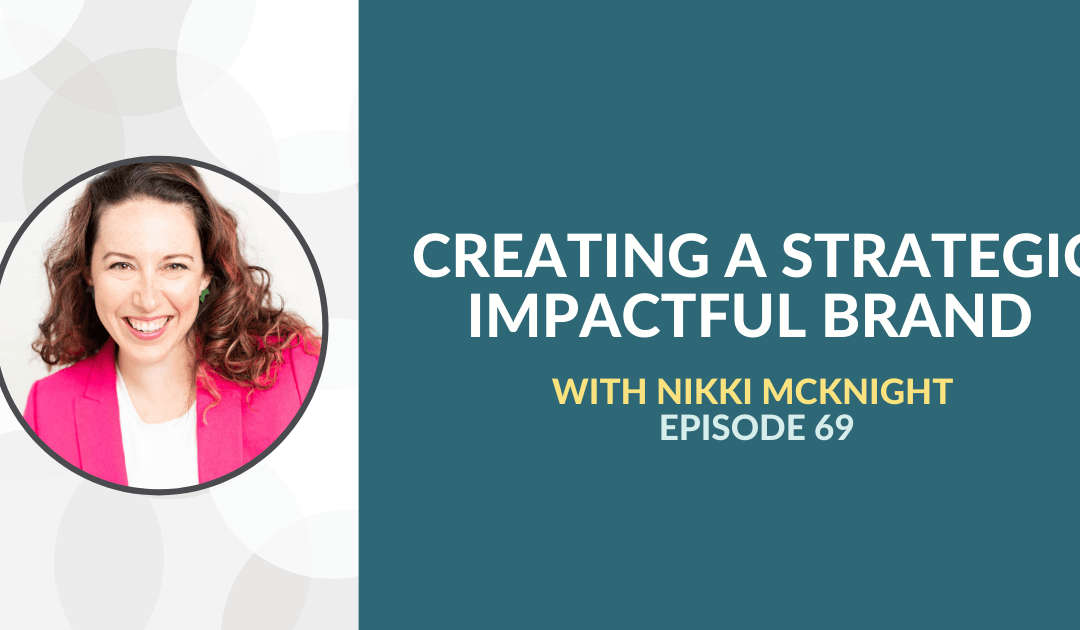 Creating a strategic, impactful brand with Nikki McKnight – Episode 69