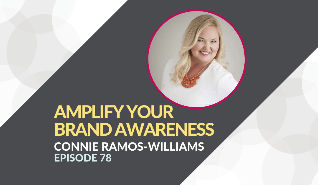 Amplify Your Brand Awareness with Connie Ramos-Williams – Episode 78