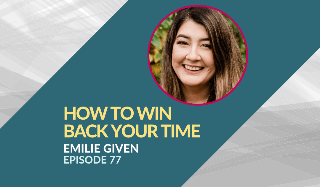 How to Win Back Your Time with Emilie Given– Episode 77