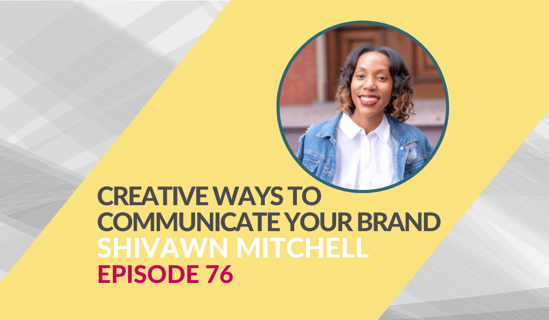 Creative Ways to Communicate Your Brand With Shivawn Mitchell – Episode 76