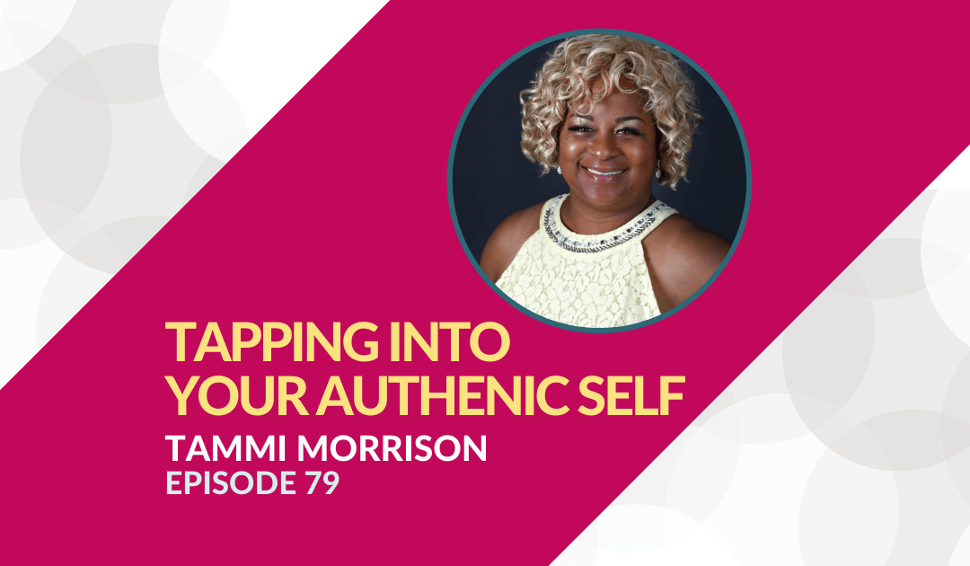 Tapping into Your Most Authentic Self with Tammi Morrison – Episode 79