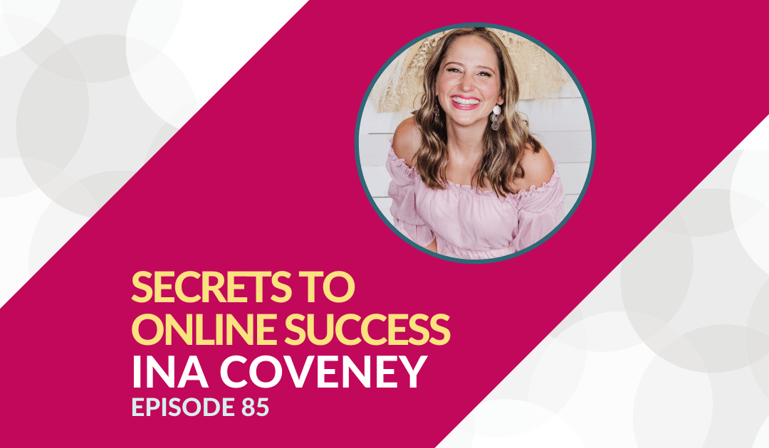 The Secrets to Online Success with Ina Coveney – Episode 85