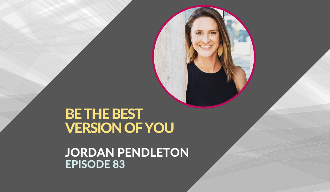 Be the Best Version of You with Jordan Pendleton – Episode 83