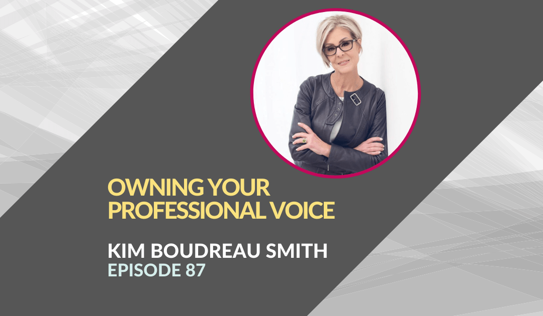 Owning Your Professional Voice with Kim Boudreau Smith – Episode 87