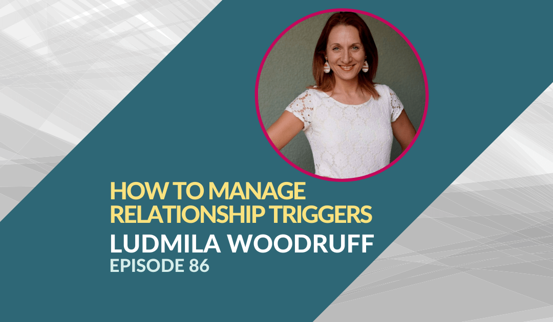 Managing Relationship Triggers with Ludmila Woodruff – Episode 86