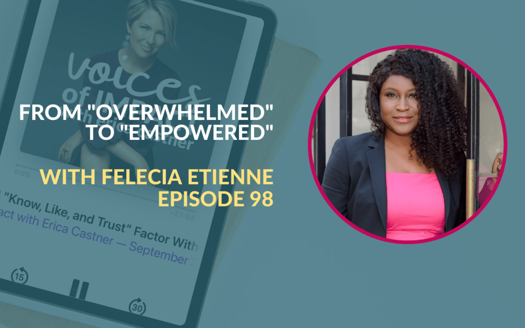 Go from Overwhelmed to Empowered with Felecia Etienne – Episode 98