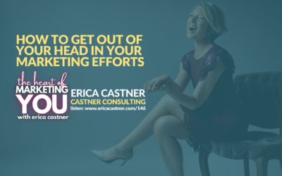 How to Get Out of Your Head in Your Marketing Efforts – The Heart of Marketing You Podcast – Episode 146