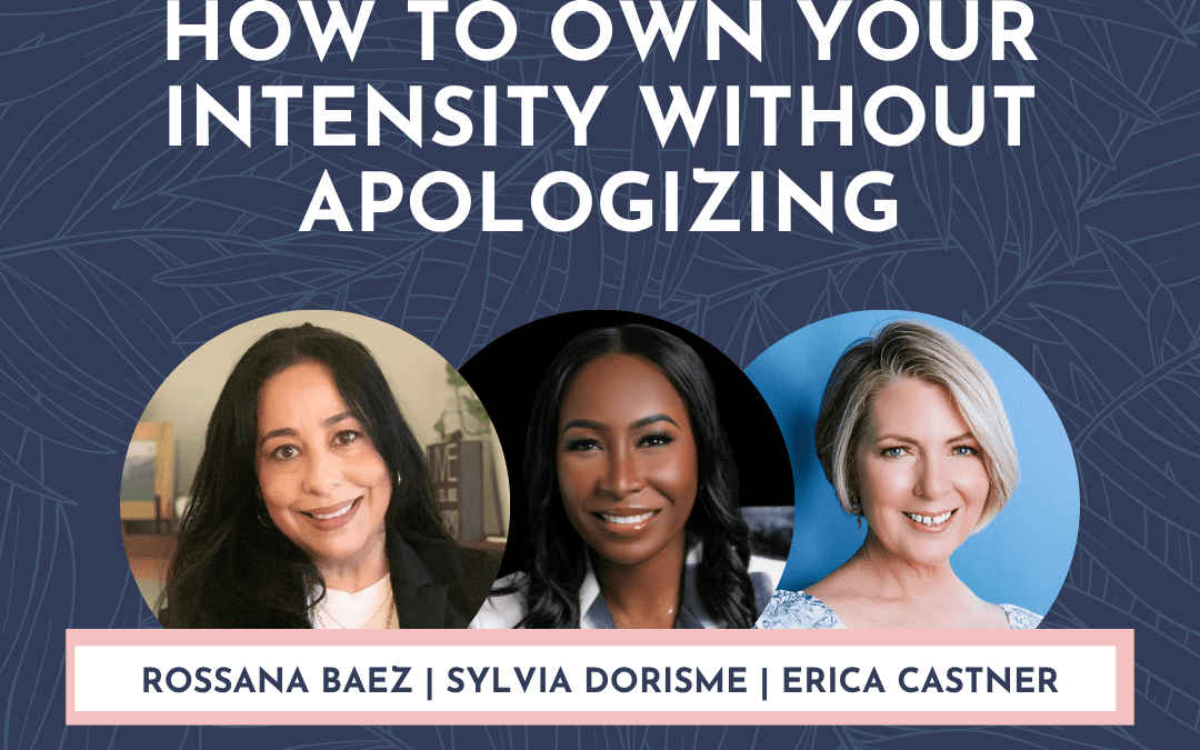 How to Own Your Intensity Without Apologizing with Rossana Baez and Sylvia Dorisme