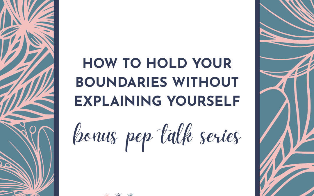 How to Hold Your Boundaries Without Explaining Yourself – Being Relatable Pep Talk