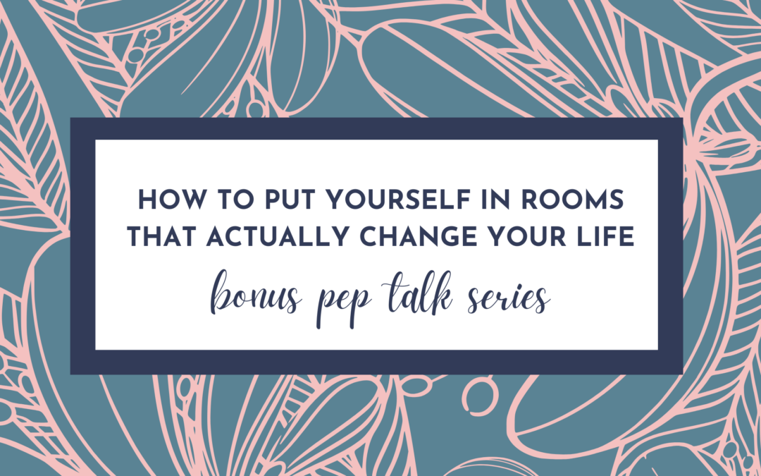 How to Put Yourself in Rooms That Actually Change Your Life – Being Relatable – Hype Yourself Up  Pep Talk